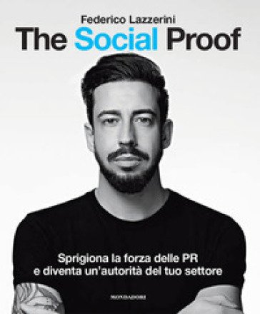 The Social Proof. Sprigiona la forza delle PR e diventa un'autorità del tuo settore Federico Lazzerini