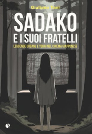 Sadako e i suoi fratelli. Leggende urbane e Yokai nel cinema giapponese Giuliano Tani