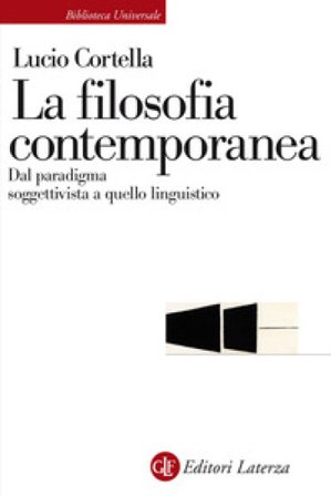 La filosofia contemporanea. Dal paradigma soggettivista a quello linguistico Lucio Cortella