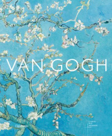 Van Gogh. L'arte più grande Anne Sefrioui