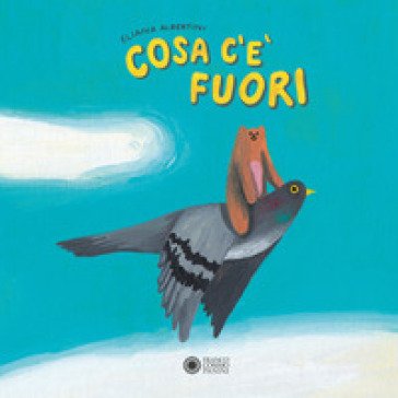 Cosa c'è fuori. Ediz. a colori Eliana Albertini