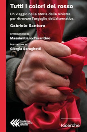 Tutti i colori del rosso. Un viaggio nella storia della sinistra per ritrovare l'orgoglio dell'alternativa Gabriele Santoro