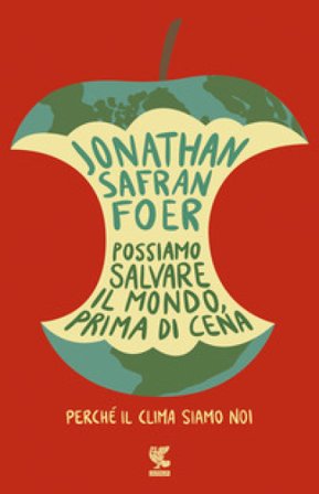 Possiamo salvare il mondo, prima di cena. Perché il clima siamo noi Jonathan Safran Foer