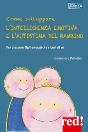 Come sviluppare l'intelligenza emotiva e l'autostima del bambino. Per crescere figli empatici e sicuri di sé Geneviéve Pelletier