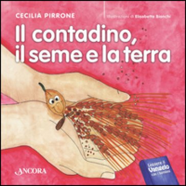 Il contadino, il seme e la terra. Ediz. illustrata Cecilia Pirrone
