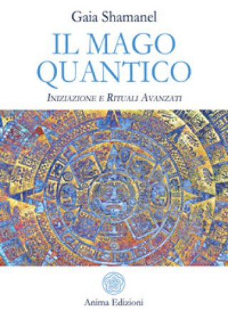 Il mago quantico. Iniziazione e rituali avanzati Gaia Shamanel