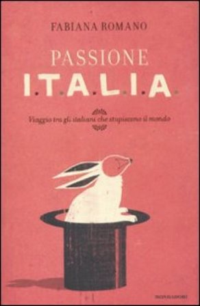 Passione Italia. Viaggio tra gli italiani che stupiscono il mondo Fabiana Romano