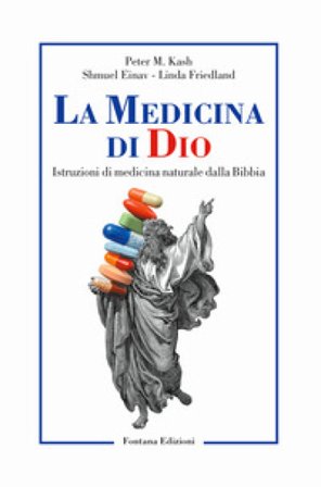 La medicina di Dio. Istruzioni di medicina naturale dalla Bibbia Peter M. Kash