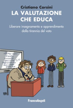 La valutazione che educa. Liberare insegnamento e apprendimento dalla tirannia del voto Cristiano Corsini