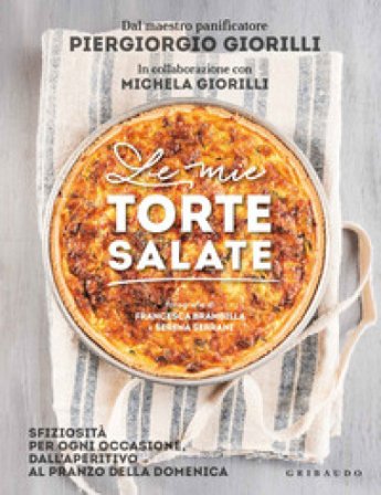 Le mie torte salate. Sfiziosità per ogni occasione, dall'aperitivo al pranzo della domenica Piergiorgio Giorilli