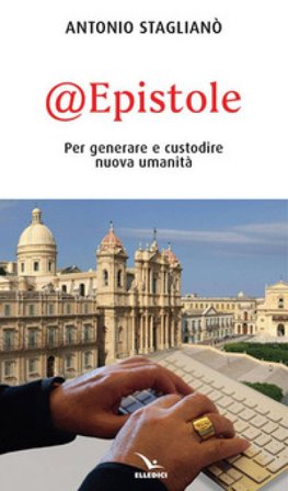 @Epistole. Per generare e custodire nuova umanità Antonio Staglianò
