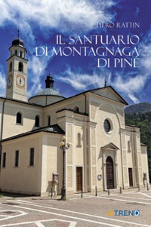 Il Santuario di Montagnaga di Piné. Ediz. integrale Piero Rattin