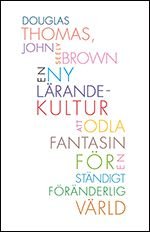 En ny lärandekultur : att odla fantasin för en ständigt föränderlig värld