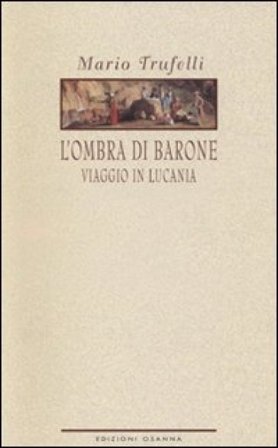 L'ombra di Barone. Viaggio in Lucania Mauro Trufelli