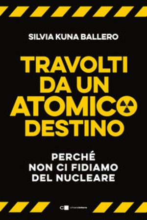 Travolti da un atomico destino. Perché non ci fidiamo del nucleare Silvia Kuna Ballero