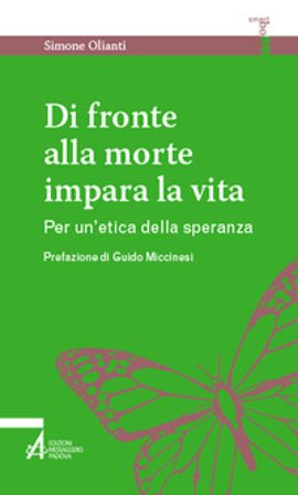 Di fronte alla morte impara la vita. Per un'etica della speranza Simone Olianti