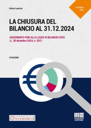 La chiusura del bilancio al 31.12.2024. Aggiornato fino alla legge di Bilancio 2025 (L. 30 dicembre 2024, n. 207) Enrico Larocca