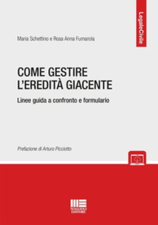 Come gestire l'eredità giacente. Linee guida a confronto e formulario. Con espansione online Maria Schettino