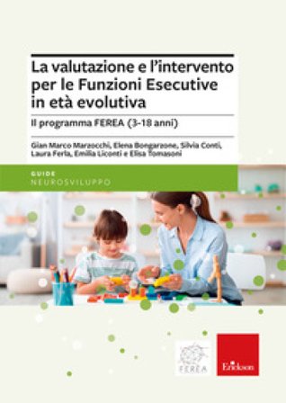 La valutazione e l'intervento per le Funzioni Esecutive in età evolutiva. Il programma FEREA (3-18 anni) Gian Marco Marzocchi
