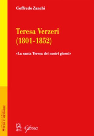Teresa Verzeri (1801-1852). «La santa Teresa dei nostri giorni» Goffredo Zanchi