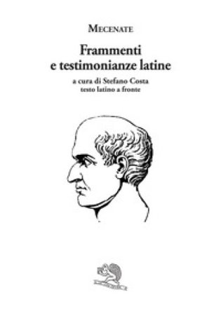Frammenti e testimonianze latine. Testo latino a fronte Gaio Cilnio Mecenate