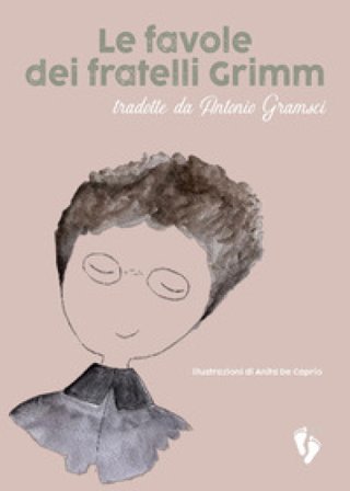 Le favole dei fratelli Grimm. Tradotte da Antonio Gramsci Jacob Grimm