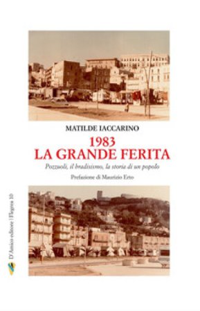 1983 la grande ferita. Pozzuoli, il bradisismo, la storia di un popolo Matilde Iaccarino
