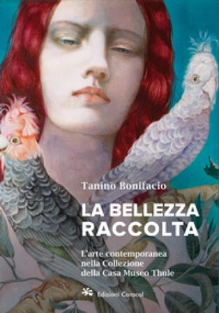 La bellezza raccolta. L'arte contemporanea nella Collezione della Casa Museo Thule Tanino Bonifacio