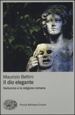 Il dio elegante. Vertumno e la religione romana Maurizio Bettini