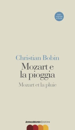 Mozart e la pioggia-Mozart et la pluie. Testo originale a fronte Christian Bobin