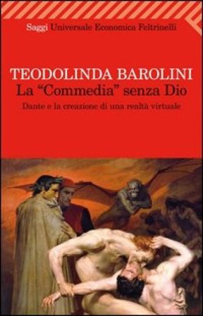 La «Commedia» senza Dio. Dante e la creazione di una realtà virtuale Teodolinda Barolini
