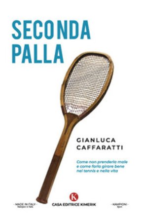 Seconda palla. Come non prenderla male e come farla girare bene nel tennis e nella vita Gianluca Caffaratti