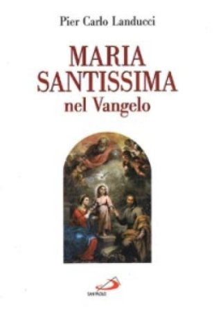 Maria santissima nel vangelo Pier Carlo Landucci