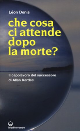 Che cosa ci attende dopo la morte? Léon Denis