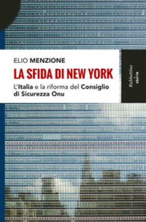 La sfida di New York. L'Italia e la riforma del Consiglio di Sicurezza dell'Onu Elio Menzione