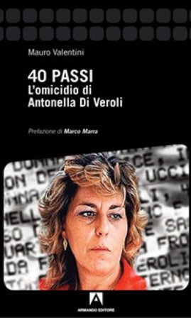 40 passi. L'omicidio di Antonella Di Veroli Mauro Valentini