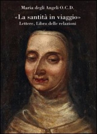 «La santità in viaggio». Lettere, libro delle relazioni Maria degli Angeli