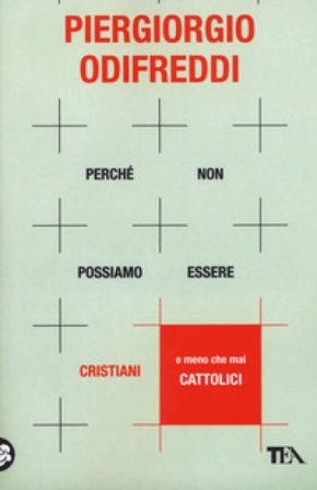 Perché non possiamo essere cristiani (e meno che mai cattolici) Piergiorgio Odifreddi