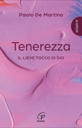 Tenerezza. Il lieve tocco di Dio Paolo De Martino
