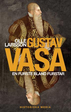 Gustav Vasa : en furste bland furstar - Bok av Olle Larsson - Inbunden