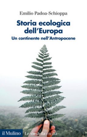 Storia ecologica dell'Europa. Un continente nell'Antropocene Emilio Padoa-Schioppa