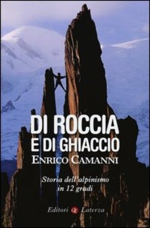 Di roccia e di ghiaccio. Storia dell'alpinismo in 12 gradi Enrico Camanni