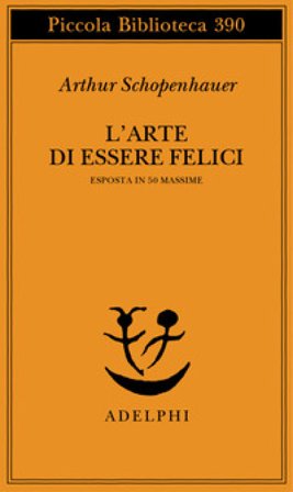 L'arte di essere felici esposta in 50 massime Arthur Schopenhauer