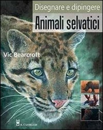 Disegnare e dipingere animali selvatici Vic Bearcroft