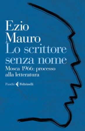 Lo scrittore senza nome. Mosca 1966: processo alla letteratura Ezio Mauro