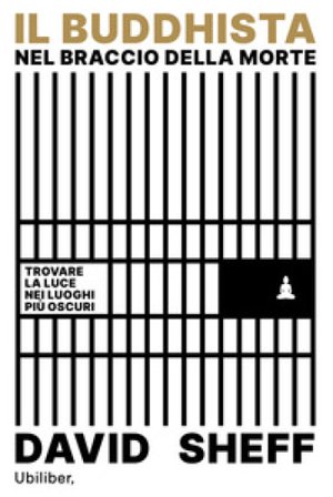 Il buddhista nel braccio della morte. Trovare la luce nei luoghi più oscuri David Sheff
