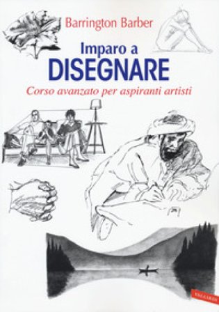 Imparo a disegnare. Corso avanzato per aspiranti artisti Barrington Barber