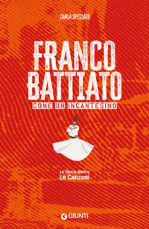 Franco Battiato. Come un incantesimo. Le storie dietro le canzoni Carla Spessato