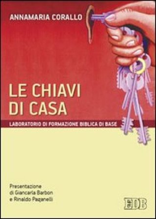 Le chiavi di casa. Laboratorio di formazione biblica di base Annamaria Corallo