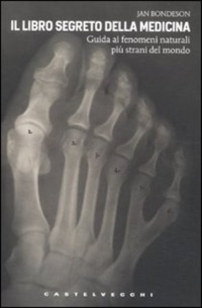 Il libro segreto della medicina. Guida ai fenomeni naturali più strani del mondo James Bondeson